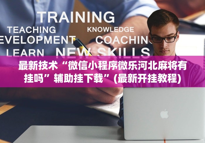 最新技术“微信小程序微乐河北麻将有挂吗	”辅助挂下载”(最新开挂教程)