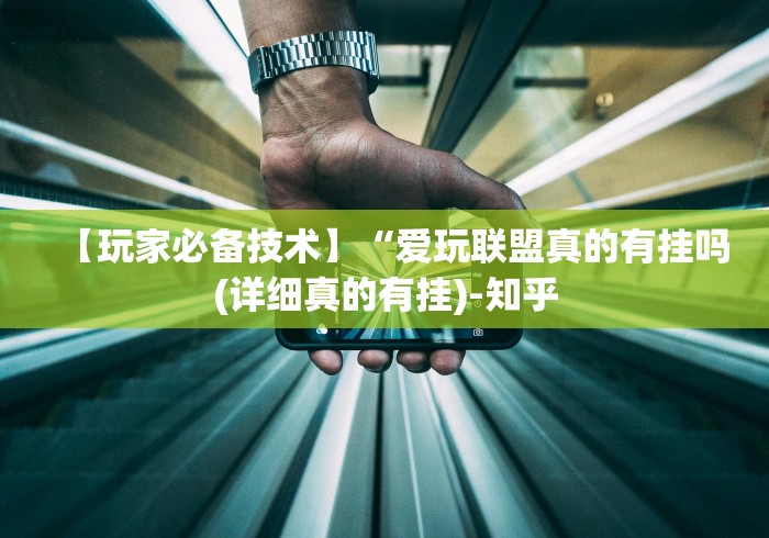 【玩家必备技术】“爱玩联盟真的有挂吗(详细真的有挂)-知乎