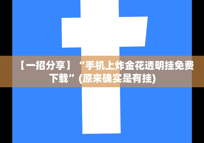 【一招分享】“手机上炸金花透明挂免费下载”(原来确实是有挂)