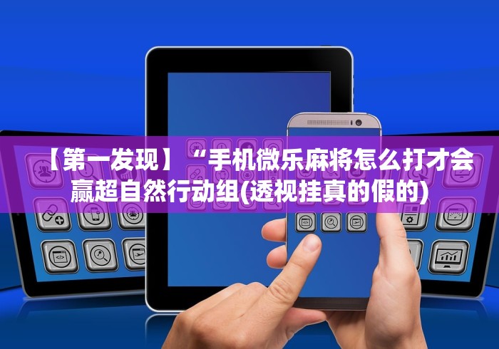 【第一发现】“手机微乐麻将怎么打才会赢超自然行动组(透视挂真的假的)