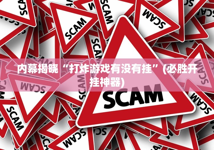 内幕揭晓“打炸游戏有没有挂	”(必胜开挂神器)