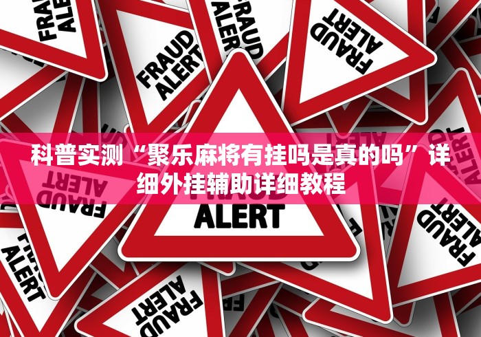 科普实测“聚乐麻将有挂吗是真的吗”详细外挂辅助详细教程