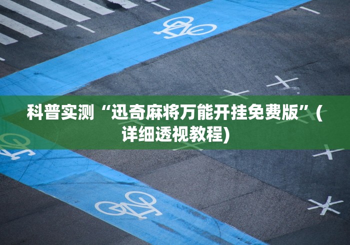 科普实测“迅奇麻将万能开挂免费版”(详细透视教程)