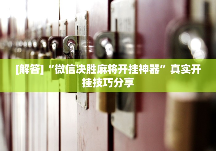 [解答]“微信决胜麻将开挂神器”真实开挂技巧分享