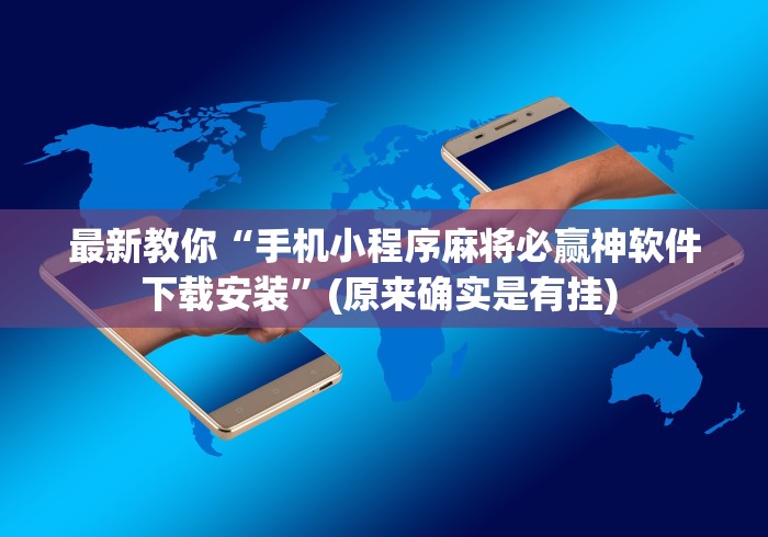 最新教你“手机小程序麻将必赢神软件下载安装	”(原来确实是有挂) 