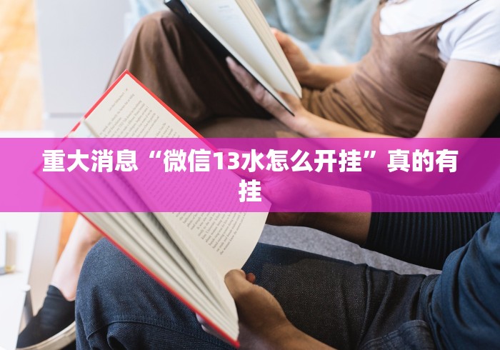 重大消息“微信13水怎么开挂”真的有挂