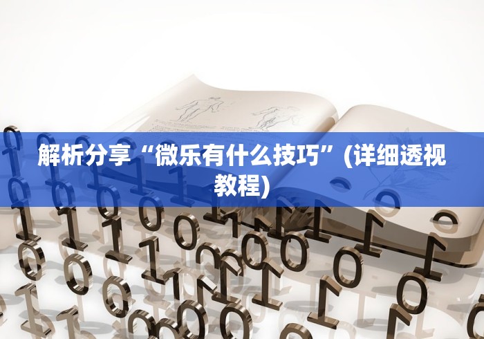 解析分享“微乐有什么技巧	”(详细透视教程)