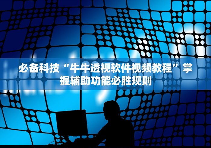 必备科技“牛牛透视软件视频教程”掌握辅助功能必胜规则