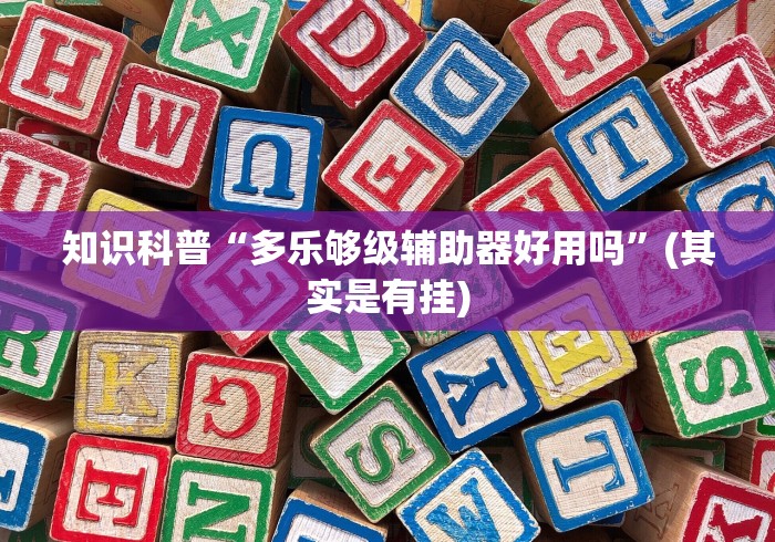 知识科普“多乐够级辅助器好用吗”(其实是有挂)