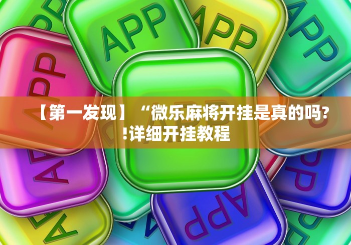 【第一发现】“微乐麻将开挂是真的吗?!详细开挂教程