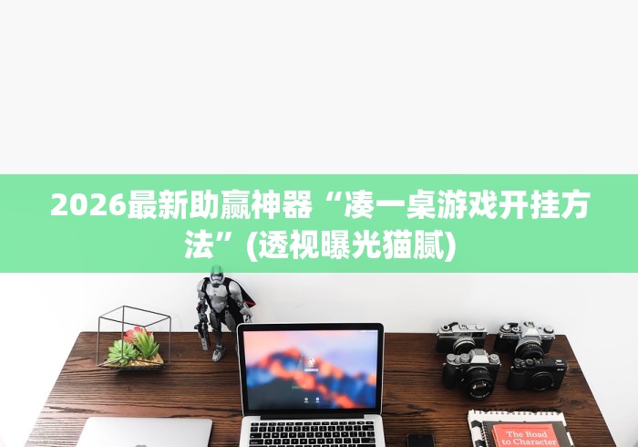 2026最新助赢神器“凑一桌游戏开挂方法”(透视曝光猫腻)