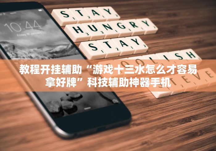 教程开挂辅助“游戏十三水怎么才容易拿好牌”科技辅助神器手机