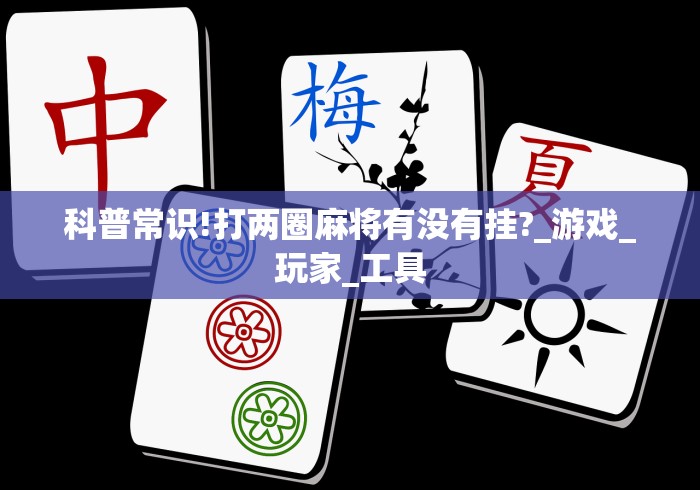 科普常识!打两圈麻将有没有挂?_游戏_玩家_工具