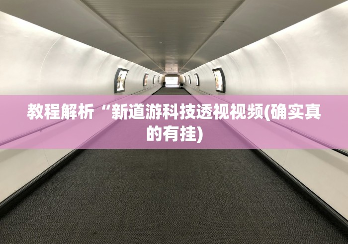教程解析“新道游科技透视视频(确实真的有挂) 教程解析“新道游科技透视视频(确实真的有挂)