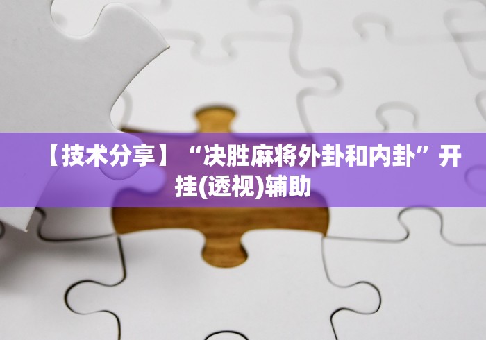【技术分享】“决胜麻将外卦和内卦”开挂(透视)辅助
