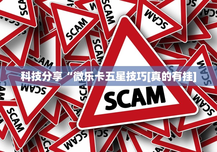 科技分享“微乐卡五星技巧[真的有挂]