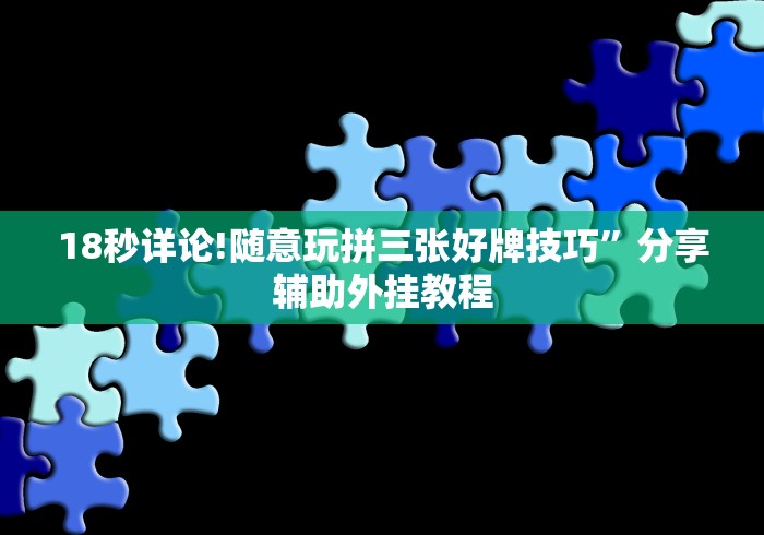 18秒详论!随意玩拼三张好牌技巧”分享辅助外挂教程