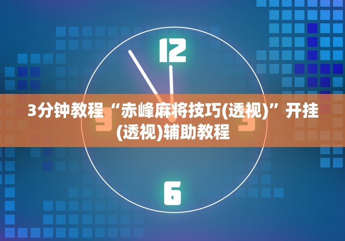 3分钟教程“赤峰麻将技巧(透视)”开挂(透视)辅助教程