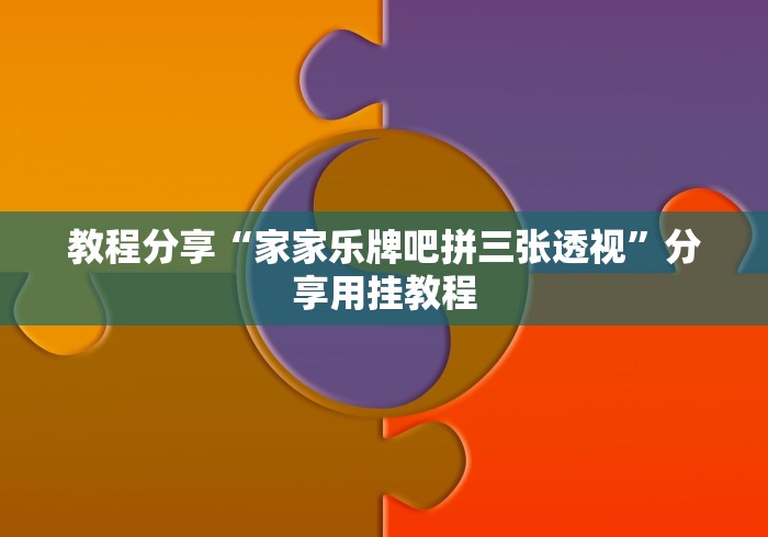 教程分享“家家乐牌吧拼三张透视	”分享用挂教程
