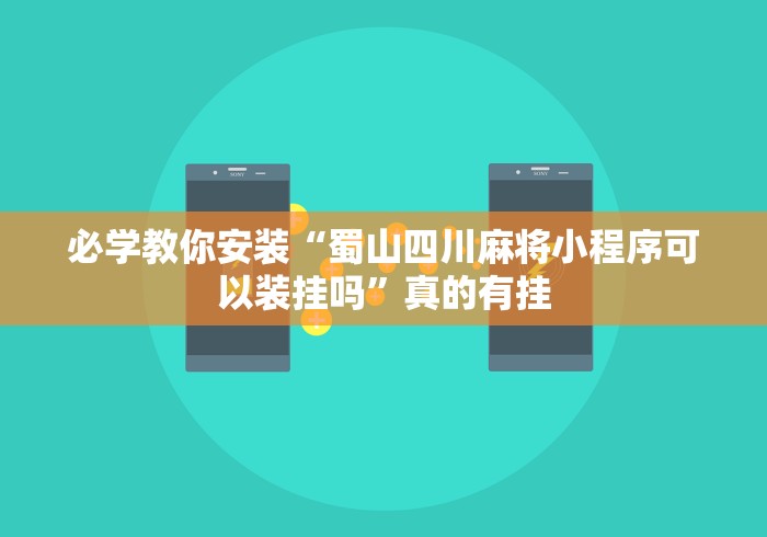 必学教你安装“蜀山四川麻将小程序可以装挂吗”真的有挂