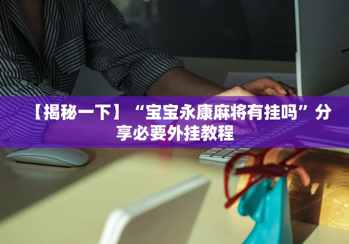 【揭秘一下】“宝宝永康麻将有挂吗”分享必要外挂教程