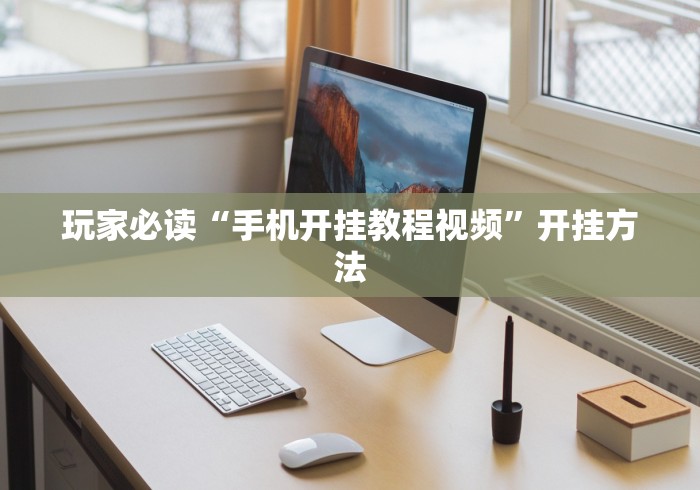 玩家必读“手机开挂教程视频”开挂方法