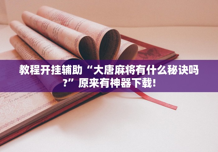 教程开挂辅助“大唐麻将有什么秘诀吗?”原来有神器下载!
