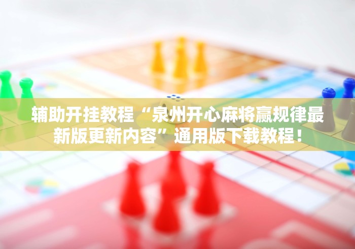 辅助开挂教程“泉州开心麻将赢规律最新版更新内容”通用版下载教程！