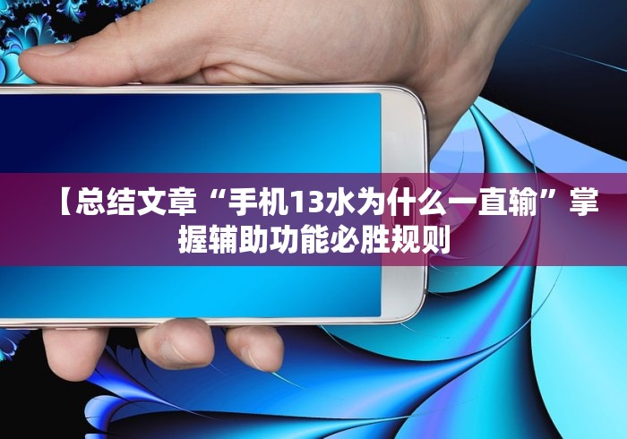 【总结文章“手机13水为什么一直输”掌握辅助功能必胜规则