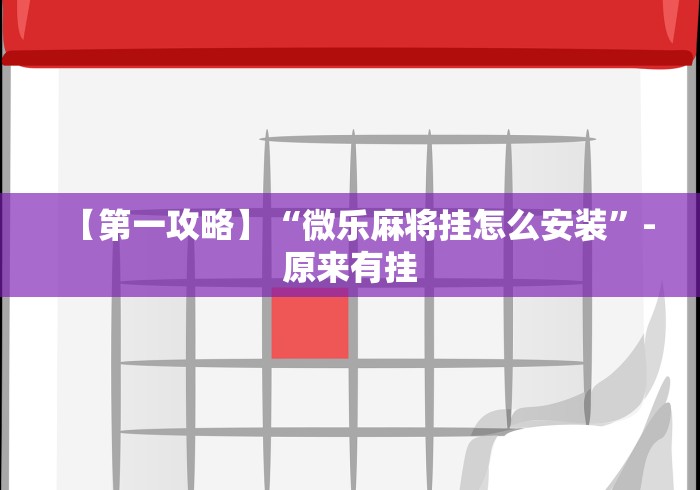 【第一攻略】“微乐麻将挂怎么安装	”-原来有挂