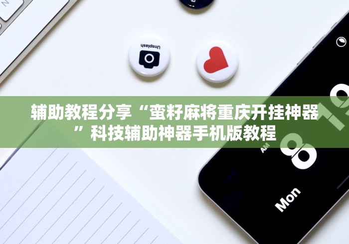辅助教程分享“蛮籽麻将重庆开挂神器”科技辅助神器手机版教程
