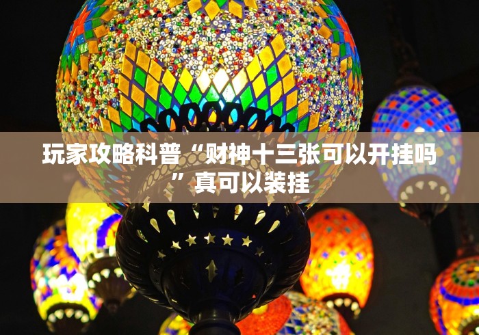 玩家攻略科普“财神十三张可以开挂吗”真可以装挂