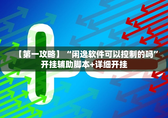 【第一攻略】“闲逸软件可以控制的吗”开挂辅助脚本+详细开挂