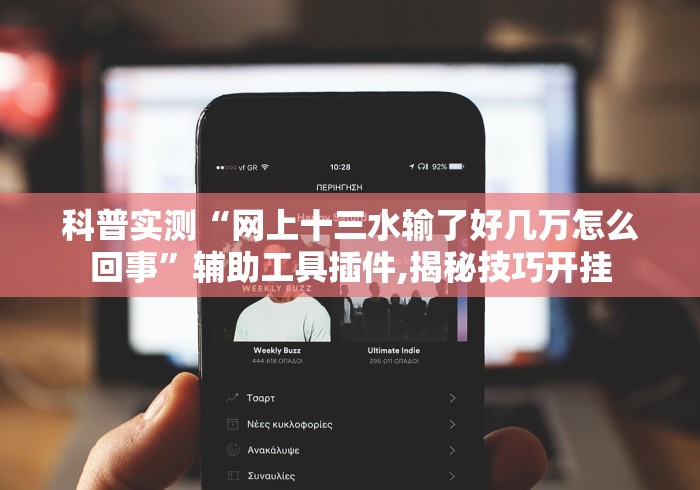 科普实测“网上十三水输了好几万怎么回事”辅助工具插件,揭秘技巧开挂