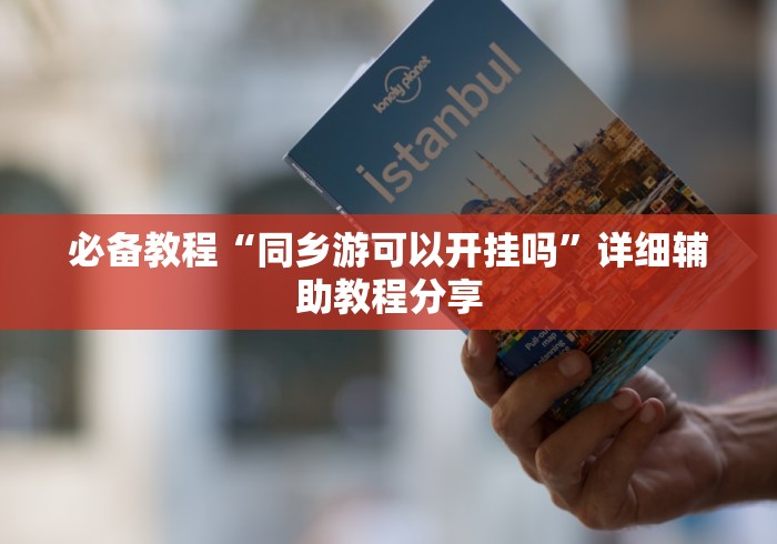 必备教程“同乡游可以开挂吗”详细辅助教程分享