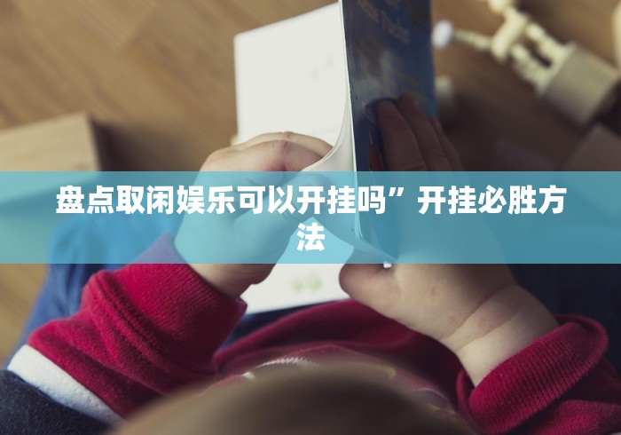 盘点取闲娱乐可以开挂吗”开挂必胜方法