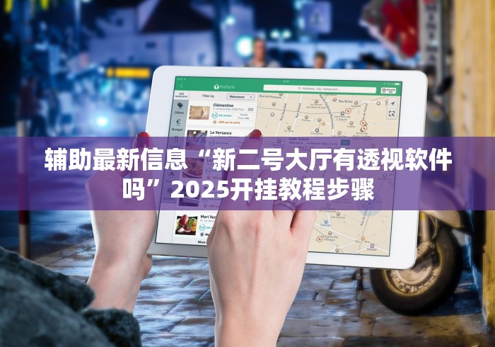 辅助最新信息“新二号大厅有透视软件吗”2025开挂教程步骤