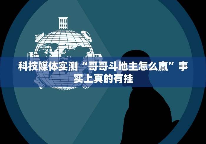 科技媒体实测“哥哥斗地主怎么赢”事实上真的有挂
