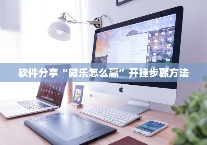 软件分享“微乐怎么赢	”开挂步骤方法