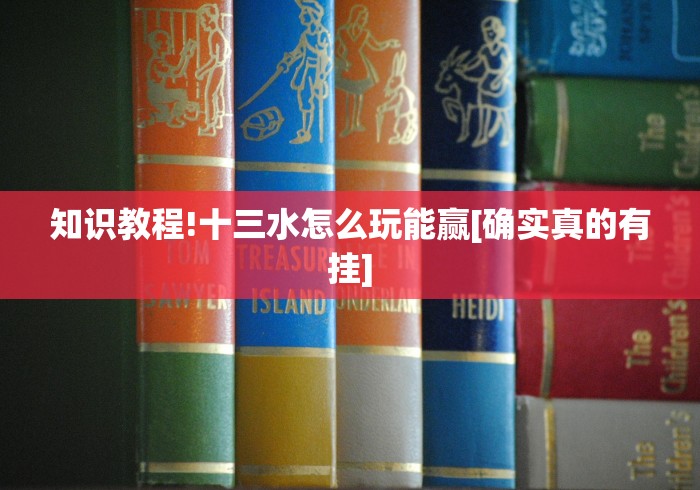 知识教程!十三水怎么玩能赢[确实真的有挂]