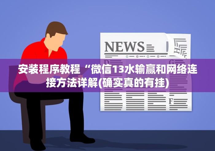 安装程序教程“微信13水输赢和网络连接方法详解(确实真的有挂) 安装程序教程“微信13水输赢和网络连接方法详解(确实真的有挂)