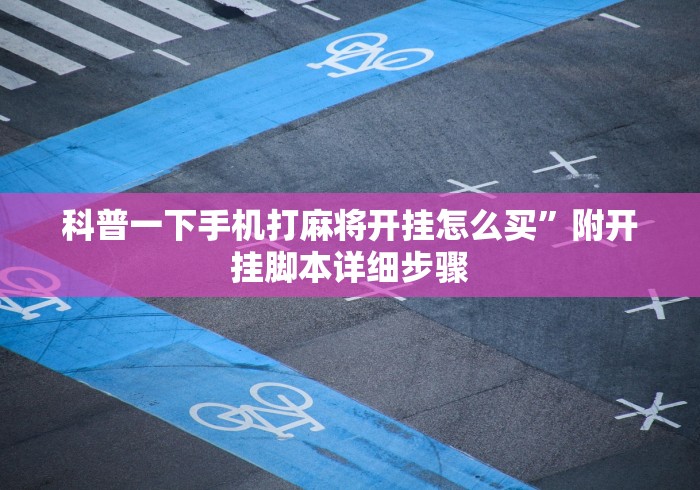 科普一下手机打麻将开挂怎么买”附开挂脚本详细步骤