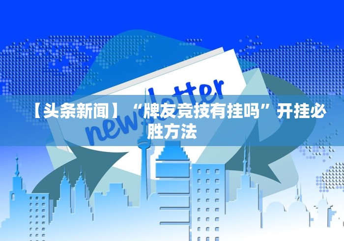 【头条新闻】“牌友竞技有挂吗”开挂必胜方法