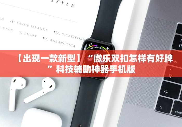 【出现一款新型】“微乐双扣怎样有好牌	”科技辅助神器手机版