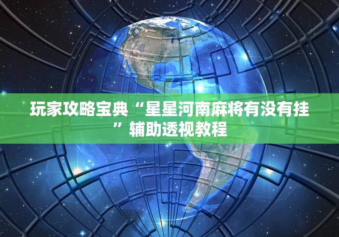 玩家攻略宝典“星星河南麻将有没有挂”辅助透视教程