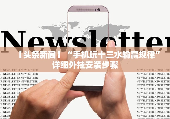 【头条新闻】“手机玩十三水输赢规律”详细外挂安装步骤
