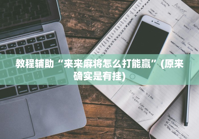 教程辅助“来来麻将怎么打能赢”(原来确实是有挂)