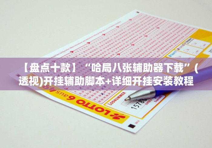 【盘点十款】“哈局八张辅助器下载”(透视)开挂辅助脚本+详细开挂安装教程
