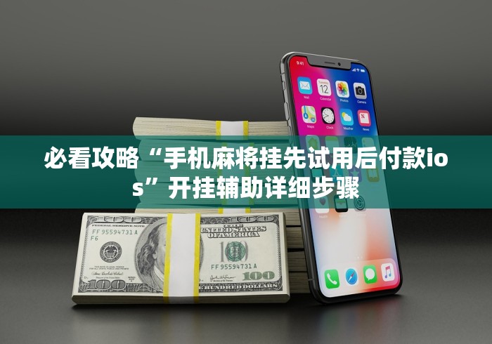 必看攻略“手机麻将挂先试用后付款ios	”开挂辅助详细步骤