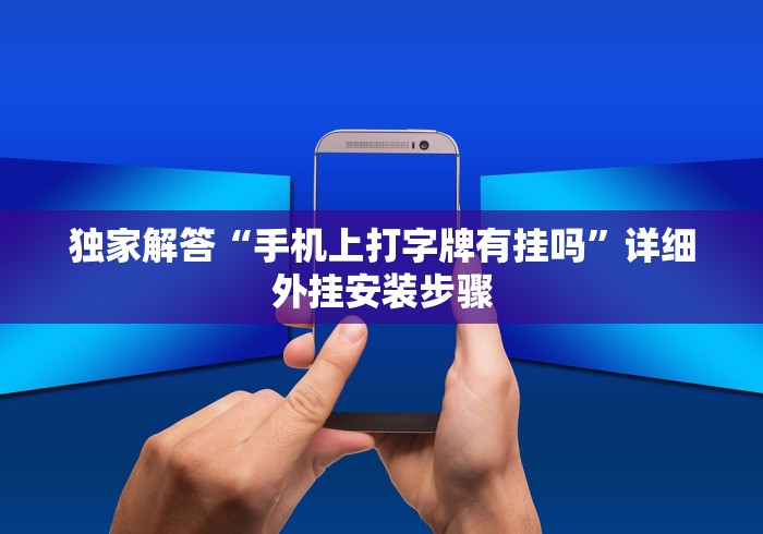 独家解答“手机上打字牌有挂吗”详细外挂安装步骤